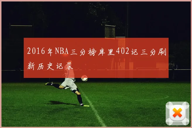2016年NBA三分榜库里402记三分刷新历史记录
